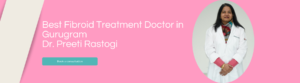Best Fibroid Treatment Doctor in Gurugram 